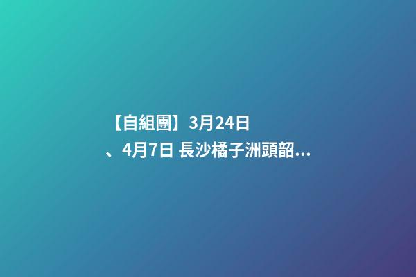 【自組團】3月24日、4月7日 長沙.橘子洲頭.韶山.張家界森林公園.袁家界